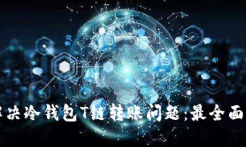如何解决冷钱包T链转账问题：最全面的指南