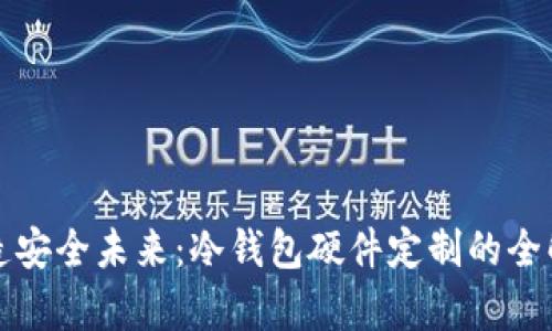 打造安全未来：冷钱包硬件定制的全解析