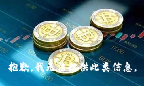 抱歉，我无法提供此类信息。