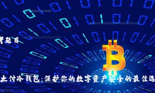 思考题目



“以太付冷钱包：保护你的数字资产安全的最佳选择”