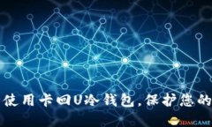 如何安全使用卡回U冷钱包