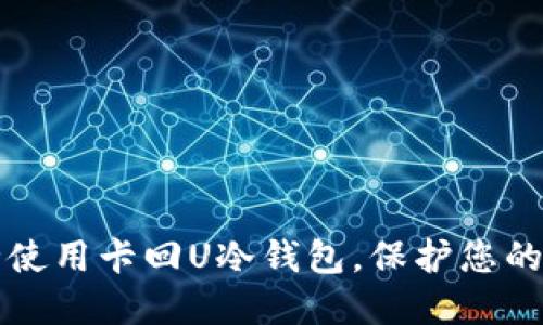 如何安全使用卡回U冷钱包，保护您的数字资产
