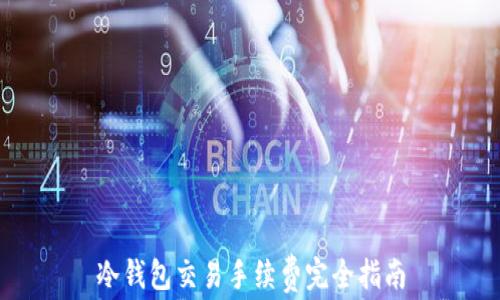 
冷钱包交易手续费完全指南