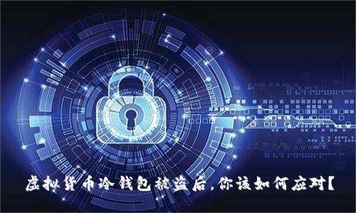 虚拟货币冷钱包被盗后，你该如何应对？