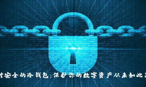 绝对安全的冷钱包：保护你的数字资产从未如此简单