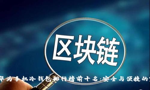 2023年华为手机冷钱包排行榜前十名：安全与便捷的完美结合
