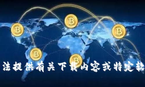 抱歉，我无法提供有关下载内容或特定软件的帮助。