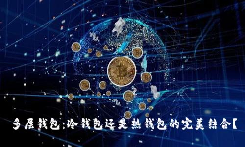 多层钱包：冷钱包还是热钱包的完美结合？