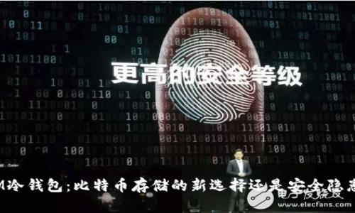 IM冷钱包：比特币存储的新选择还是安全隐患？