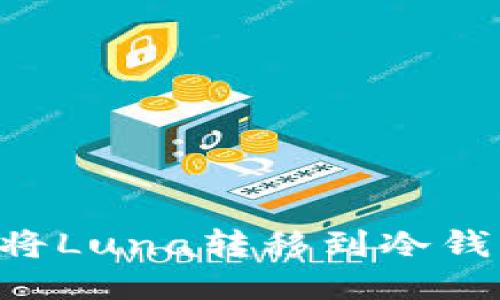 如何安全地将Luna转移到冷钱包：全面指南