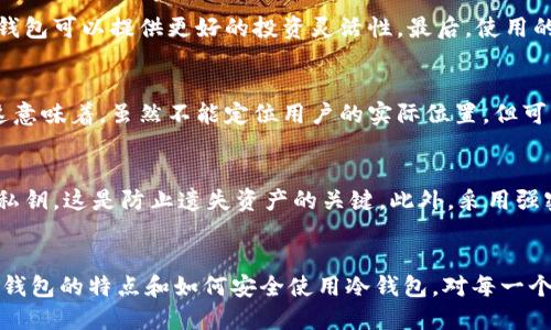   冷钱包地址能定位吗？ / 
 guanjianci 冷钱包, 地址定位, 加密货币 /guanjianci 

引言
随着加密货币的迅猛发展和普及，冷钱包作为一种重要的数字资产存储方式，受到了广泛的关注。冷钱包是指不与互联网连接的加密货币钱包，通常用于安全存储数字货币。而冷钱包地址的定位问题，成为了区块链技术和数字货币安全中的一个热点话题。那么，冷钱包地址真的能被定位吗？从多个角度去探讨这个问题将使我们对冷钱包和加密货币的安全性有更深入的了解。

什么是冷钱包？
冷钱包是一种离线的加密货币存储方式，通常用来保护用户的私钥和数字资产不受到网络攻击。冷钱包可以采取多种形式，包括但不限于硬件钱包、纸钱包，以及其他各种形式的物理存储。这种钱包的优势在于，因其与网络的隔离，使黑客无法通过互联网攻击获取资产，因此被普遍认为是存储大量加密资产的安全选择。

冷钱包地址的基本概念
每个冷钱包都有一个或多个地址，这些地址是用户用来接收数字货币的标识。冷钱包地址通常是由一系列字母和数字组成的字符串。从表面上看，冷钱包地址与用户的身份并不存在直接关联，因此通过地址本身无法直接获取用户的位置或信息。

冷钱包与定位的关系
冷钱包的最大特点在于其安全性，正如前面所提到的，冷钱包与互联网并不直接连接，因此其地址并不具备实时定位的功能。尽管每一笔交易都记录在区块链上，但这些信息是去中心化的，而且通常是匿名的。不过，通过分析交易记录，可能会间接推断某些信息，但并不等同于位置的直接定位。

定位技术的进步
随着技术的发展，特别是区块链分析技术的不断进步，某些企业和机构开始使用复杂的算法和数据分析工具来分析区块链上的交易行为。这些分析可能会揭示一些关于地址和用户的行为模式，但这仍然不能明确定位冷钱包用户的真实地理位置。不过，若某些用户在交易时涉及与中心化交易平台的交互，便有可能暴露出一些信息，从而间接地关联到某个用户。

冷钱包的安全性与隐私性
冷钱包最大的优势在于安全性。然而，也正因为这种安全性，许多用户对隐私保护有更高的要求。冷钱包通常不会与任何外部网络进行连接，这意味着除了用户自己，没有人能够轻易获取冷钱包中的资产或信息。这种特性为用户提供了一种安全的资产存储方式，尤其是在面对黑客攻击日益严重的今天。

总结位置定位的可能性
综上所述，冷钱包地址本身并不具备定位能力。在没有用户主动提供信息的情况下，单纯依靠冷钱包地址无法获取特定用户的位置信息。虽然技术在不断进步，但无论如何，冷钱包依然是一个非常好的保护加密货币资产的工具。

相关问题探讨

1. 冷钱包与热钱包的区别是什么？
冷钱包和热钱包是加密货币存储的两种主要方式。冷钱包是指不连接互联网的存储方式，强调安全性和资产保护；而热钱包则是连接互联网的，可以快速进行交易，但相对安全性较低。冷钱包通常适合长时间存储大量资产，而热钱包适合频繁交易和小额资金管理。使用冷钱包可以有效避免网络攻击、黑客盗窃等风险，但使用热钱包可以提升交易的灵活性和便捷性。

2. 冷钱包的选择标准有哪些？
在选择冷钱包时，有几个关键的标准值得关注。首先是安全性，冷钱包应该具备良好的安全性，例如支持多重签名、硬件加密等功能。其次是兼容性，选择能够支持多种加密货币的冷钱包可以提供更好的投资灵活性。最后，使用的便捷性也非常重要，许多用户希望能够轻松管理和查看资产，因此友好的用户界面和易于操作的设计都会提升用户体验。

3. 通过冷钱包地址能否追踪到交易历史？
虽然冷钱包地址本身无法暴露用户的个人信息，但所有的区块链交易，包括与冷钱包地址的确认，都会记录下来。因此，可以通过区块链浏览器查看与冷钱包地址相关的交易历史。这意味着，虽然不能定位用户的实际位置，但可以追踪到某个冷钱包地址的所有交易记录。这对于分析市场趋势、追踪资金流动等有着重要的价值，但同样也涉及到隐私问题。

4. 用户如何提高冷钱包的安全性？
为了提高冷钱包的安全性，用户可以采取一些额外的措施。首先，应确保冷钱包储存的环境安全，例如将其放置在安全的地方，并定期检查设备的完整性。其次，定期备份钱包地址及私钥，这是防止遗失资产的关键。此外，采用强密码、双重验证等功能来保护钱包，避免外部人员获取信息。同时，用户应避免在网络环境下进行与冷钱包相关的操作。同样也要定期关注安全新闻，以便及时更新和调整安全措施。 

总结
冷钱包作为一种安全可靠的数字资产存储方式，在维护用户隐私和资产安全方面自有其独特之处。尽管其地址无法定位，但通过对交易记录的分析仍可获取一些信息。因此，了解冷钱包的特点和如何安全使用冷钱包，对每一个加密货币持有者来说，都具有重要的现实意义。不断强化安全意识以及掌握冷钱包的使用方法，能够很好地保护个人资产不受侵犯。