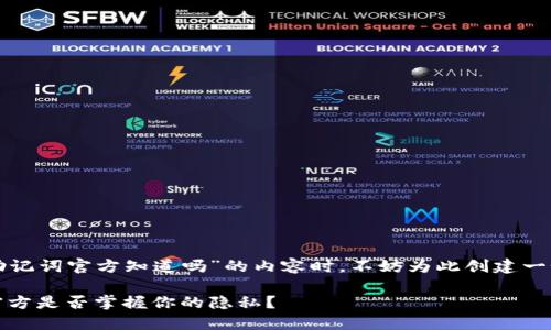 在这里探讨有关“冷钱包的助记词官方知道吗”的内容时，不妨为此创建一个引人入胜的和相关关键词。

冷钱包助记词安全性探讨：官方是否掌握你的隐私？