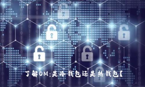 了解OM：是冷钱包还是热钱包？
