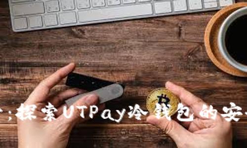无忧保管：探索UTPay冷钱包的安全与便捷