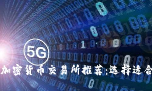 全球最佳加密货币交易所推荐：选择适合你的平台