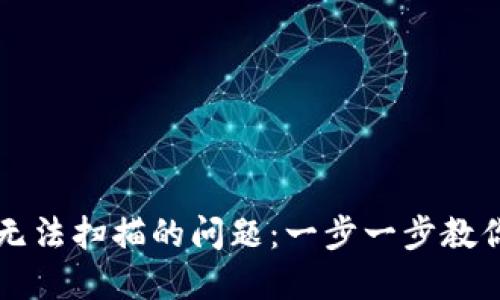 解决冷钱包无法扫描的问题：一步一步教你排查与解决