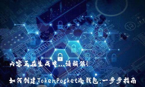   

内容正在生成中...请稍候！  

如何创建TokenPocket冷钱包：一步步指南