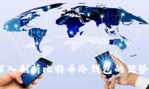 安全存储：深入剖析比特币冷钱包的优势与使用指南