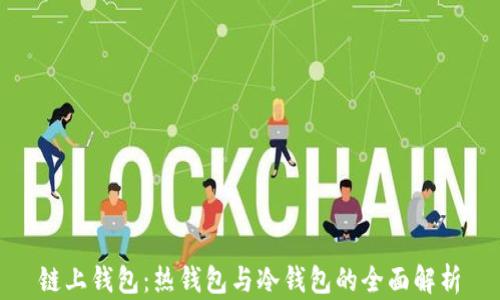 
链上钱包：热钱包与冷钱包的全面解析
