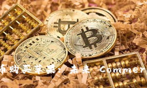 利用加密货币购买苹果: 未来 Commerce 的新趋势