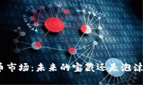 加密货币市场：未来的宝藏还是泡沫的狂潮？