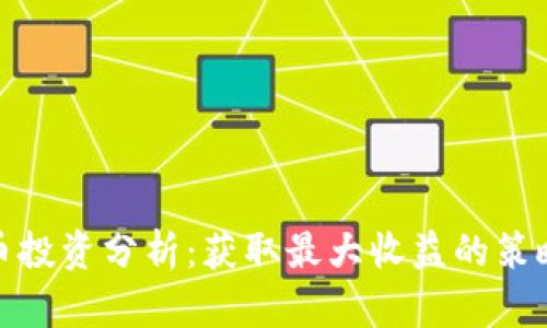 加密货币投资分析：获取最大收益的策略与技巧