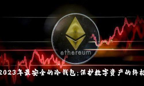 揭秘2023年最安全的冷钱包：保护数字资产的终极选择