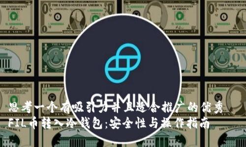 思考一个有吸引力并且适合推广的优秀  
FIL币转入冷钱包：安全性与操作指南