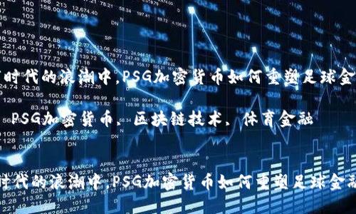  在数字时代的浪潮中，PSG加密货币如何重塑足球金融游戏？

关键词： PSG加密货币, 区块链技术, 体育金融

```xml
在数字时代的浪潮中，PSG加密货币如何重塑足球金融游戏？