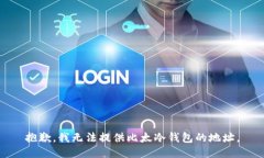 抱歉，我无法提供比太冷钱包的地址。
