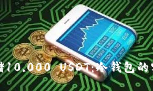 如何安全地存储10,000 USDT：冷钱包的实用价值与技巧
