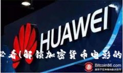 2023年必看！解锁加密货币电影的实用指南