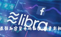 揭开国内最强加密货币的面纱：投资新机遇与风