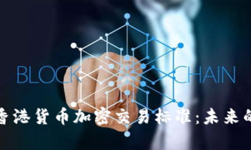 深入解析香港货币加密交易标准：未来的金融革命