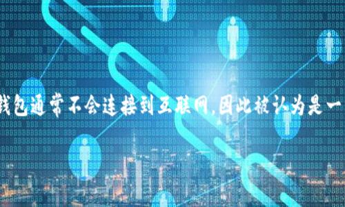 冷钱包通常是指一种用来存储加密货币的离线钱包，而它本身并没有自己的链。冷钱包可以存储多种不同的区块链资产，比如比特币、以太坊等。冷钱包通常不会连接到互联网，因此被认为是一种相对安全的存储方式。它通过生成私钥和公钥来管理用户的加密资产，用户可以将其资产安全地存放起来，防止黑客攻击或其他形式的网络风险。

如果你有关于冷钱包或者区块链技术的其他问题，欢迎继续提问！