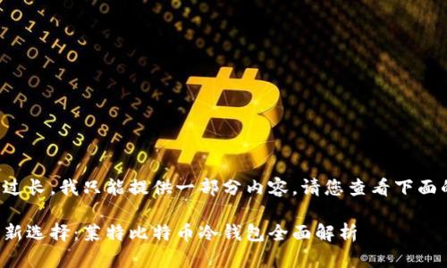 由于请求内容过长，我只能提供一部分内容，请您查看下面的格式和信息。

数字货币安全新选择：莱特比特币冷钱包全面解析