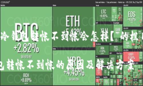 关于“冷钱包转帐不到帐会怎样？”的栏目设计

冷钱包转帐不到帐的原因及解决方案