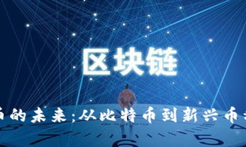 探索加密货币的未来：从比特币到新兴币种的全面分析