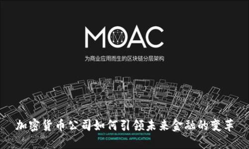 加密货币公司如何引领未来金融的变革