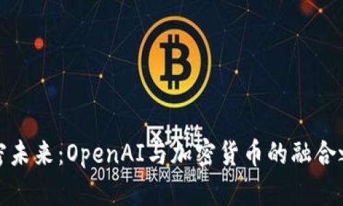 解密未来：OpenAI与加密货币的融合之路