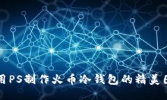 如何使用PS制作火币冷钱包的精美图片指南