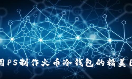 如何使用PS制作火币冷钱包的精美图片指南