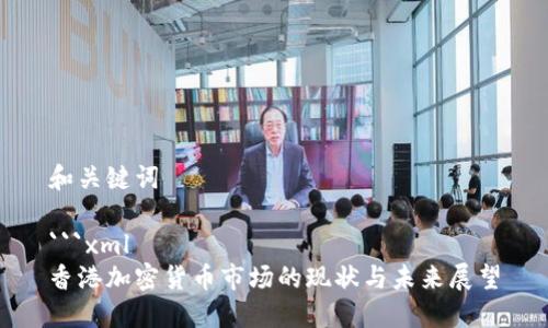 和关键词

```xml
香港加密货币市场的现状与未来展望