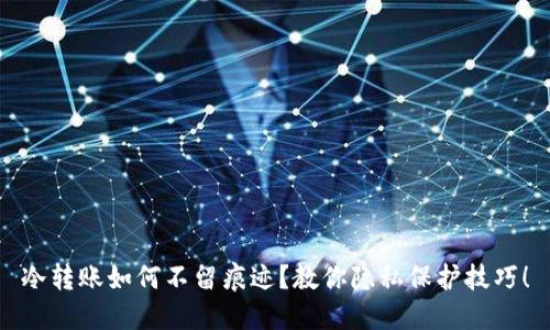 冷转账如何不留痕迹？教你隐私保护技巧！